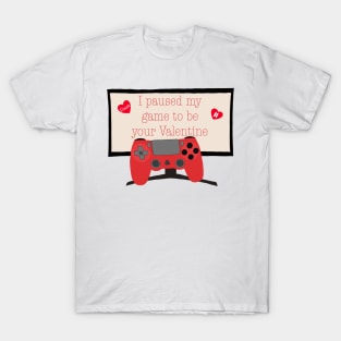 I paused my game to be your Valentine T-Shirt